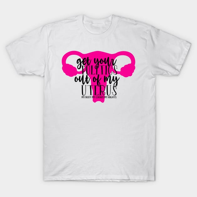 Get your politics out of my uterus T-Shirt by Coral Graphics